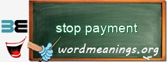 WordMeaning blackboard for stop payment